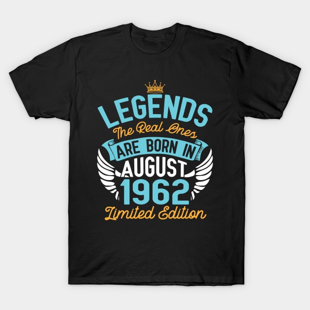 Legends The Real Ones Are Born In August 1962 Limited Edition Happy Birthday 58 Years Old To Me You T-Shirt by bakhanh123